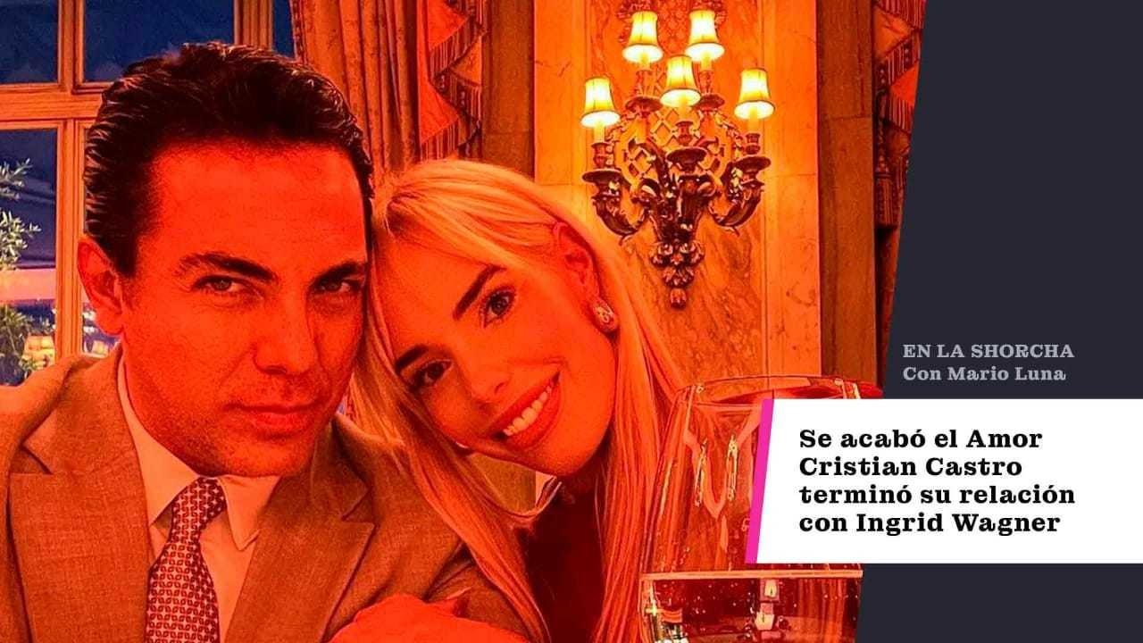 ¡Se acabó el Amor!;  Cristian Castro terminó su relación con Ingrid Wagner